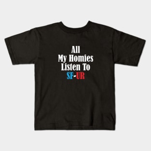 All My Homies Listen to SF-UR Kids T-Shirt